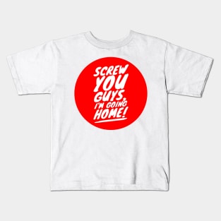 Screw you guys I'm going home Kids T-Shirt